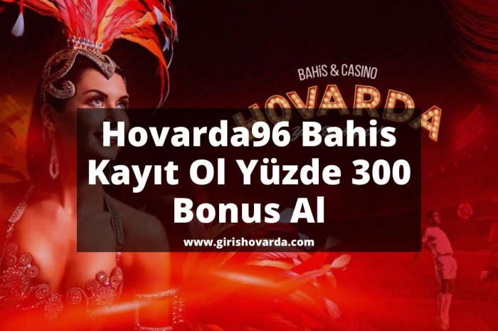 Hovarda96 Bahis Kayıt Ol Yüzde 300 Bonus Al